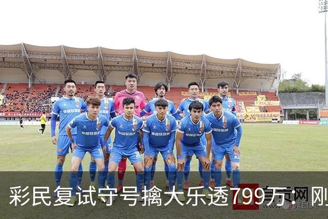 彩民复试守号擒大乐透799万：刚买体彩半年！